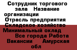 Сотрудник торгового зала › Название организации ­ Team PRO 24 › Отрасль предприятия ­ Складское хозяйство › Минимальный оклад ­ 30 000 - Все города Работа » Вакансии   . Амурская обл.